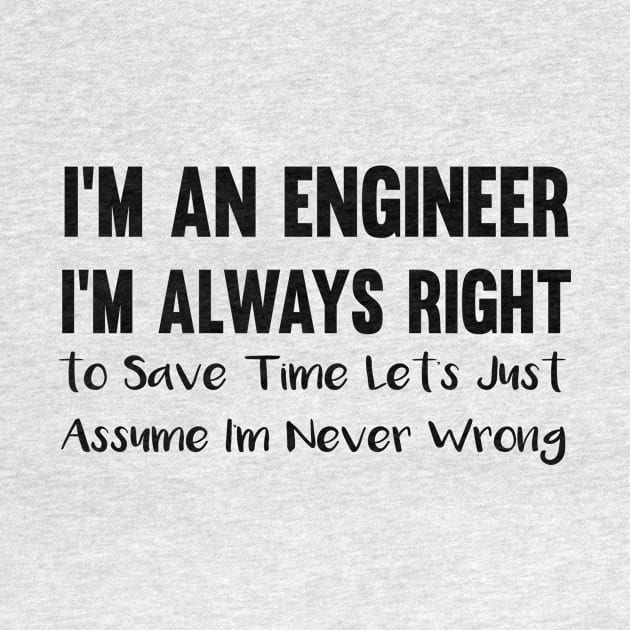 I'm an engineer i'm always right :to save time by mezy